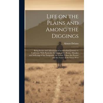 Life on the Plains and Among the Diggings