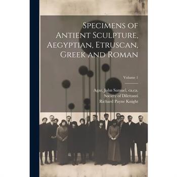 Specimens of Antient Sculpture, Aegyptian, Etruscan, Greek and Roman; Volume 1