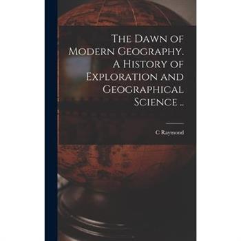 The Dawn of Modern Geography. A History of Exploration and Geographical Science ..