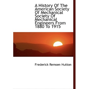 A History of the American Society of Mechanical Society of Mechanical Engineers from 1880 to 1915