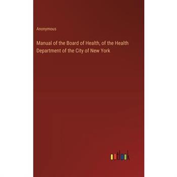 Manual of the Board of Health, of the Health Department of the City of New York