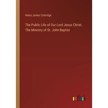 The Public Life of Our Lord Jesus Christ. The Ministry of St. John Baptist