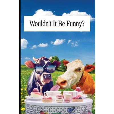 Wouldnt it Be Funny?
