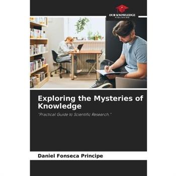 Exploring the Mysteries of Knowledge