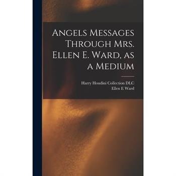 Angels Messages Through Mrs. Ellen E. Ward, as a Medium