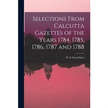 Selections From Calcutta Gazettes of the Years 1784, 1785, 1786, 1787 and 1788