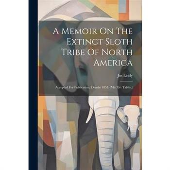 A Memoir On The Extinct Sloth Tribe Of North America