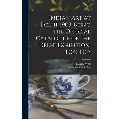 Indian art at Delhi, 1903. Being the Official Catalogue of the Delhi Exhibition, 1902-1903