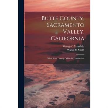 Butte County, Sacramento Valley, California; What Butte County Offers the Homeseeker