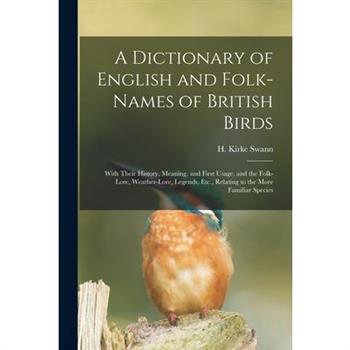 A Dictionary of English and Folk-names of British Birds; With Their History, Meaning, and First Usage, and the Folk-lore, Weather-lore, Legends, Etc., Relating to the More Familiar Species