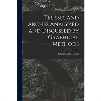Trusses and Arches Analyzed and Discussed by Graphical Methods