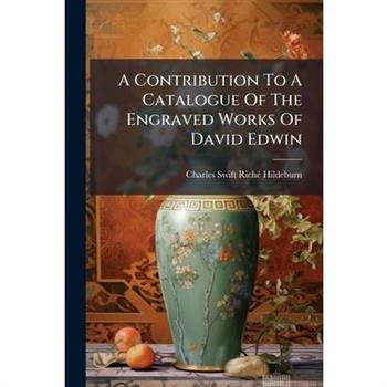 A Contribution To A Catalogue Of The Engraved Works Of David Edwin