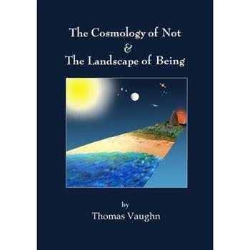 The Cosmology of Not & The Landscape of Being