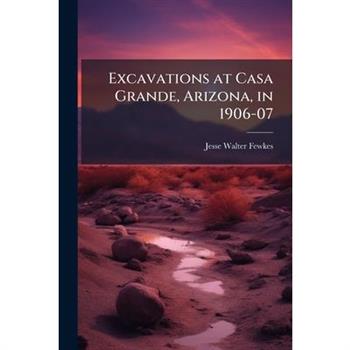 Excavations at Casa Grande, Arizona, in 1906-07