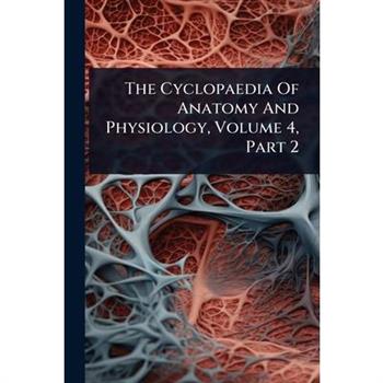The Cyclopaedia Of Anatomy And Physiology, Volume 4, Part 2