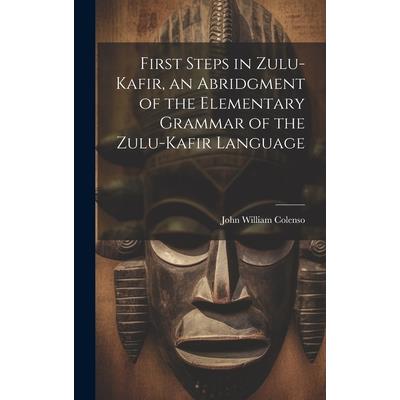 First Steps in Zulu-Kafir, an Abridgment of the Elementary Grammar of the Zulu-Kafir Language