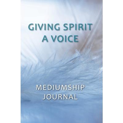 Giving Spirit A Voice Mediumship Journal