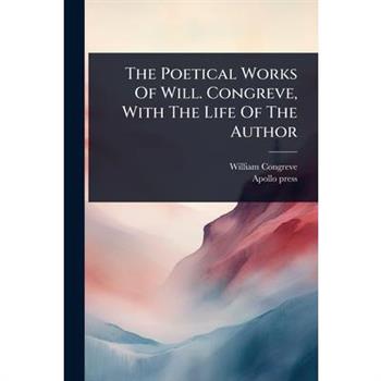 The Poetical Works Of Will. Congreve, With The Life Of The Author