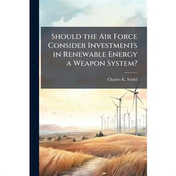 Should the Air Force Consider Investments in Renewable Energy a Weapon System?
