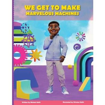 We Get to Make Marvelous Machines