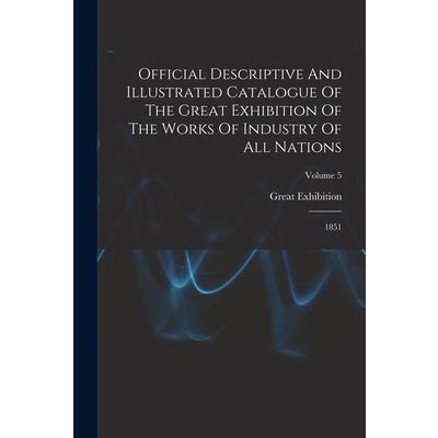 Official Descriptive And Illustrated Catalogue Of The Great Exhibition Of The Works Of Industry Of All Nations