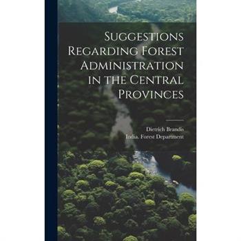 Suggestions Regarding Forest Administration in the Central Provinces