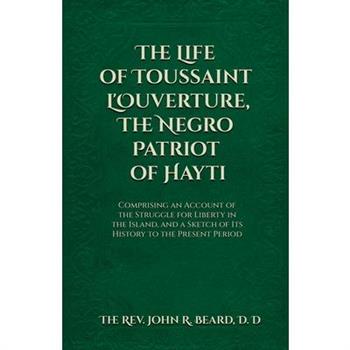 The Life of Toussaint L'Ouverture The Negro Patriot of Hayti