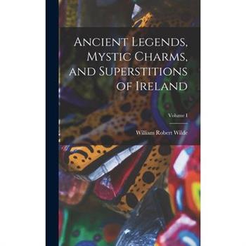 Ancient Legends, Mystic Charms, and Superstitions of Ireland; Volume I