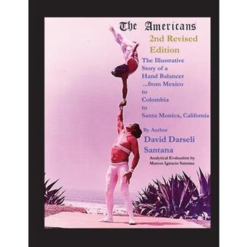 The Americans The Illustrative Story of a Hand Balancer ...from Mexico to Colombia to Santa Monica, California 2nd Revised Edition By Author David Darseli Santana Analytical Evaluation by Marcos Ignac