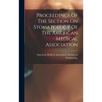 Proceedings Of The Section On Stomatology Of The American Medical Association