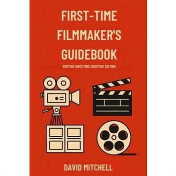 First-Time Filmmaker’s Guidebook
