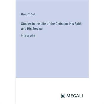 Studies in the Life of the Christian; His Faith and His Service