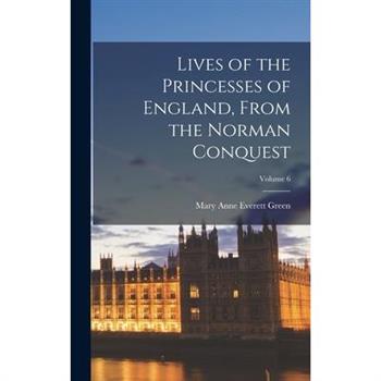 Lives of the Princesses of England, From the Norman Conquest; Volume 6