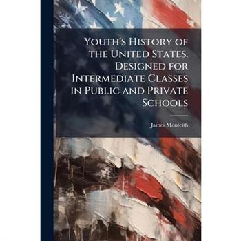 Youth's History of the United States. Designed for Intermediate Classes in Public and Private Schools