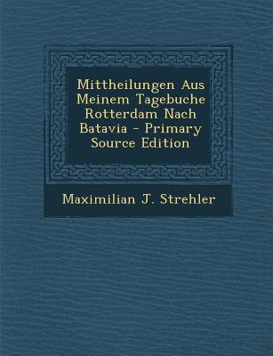 Mittheilungen Aus Meinem Tagebuche Rotterdam Nach Batavia - Primary Source Edition