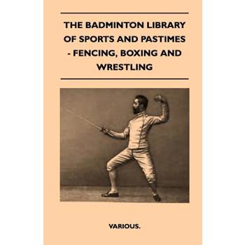 The Badminton Library of Sports and Pastimes - Fencing, Boxing and Wrestling