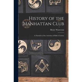 History of the Manhattan Club; a Narrative of the Activities of Half a Century