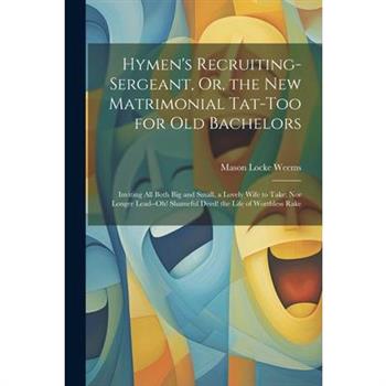 Hymen's Recruiting-Sergeant, Or, the New Matrimonial Tat-Too for Old Bachelors