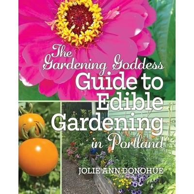 The Gardening Goddess Guide to Edible Gardening in Portland