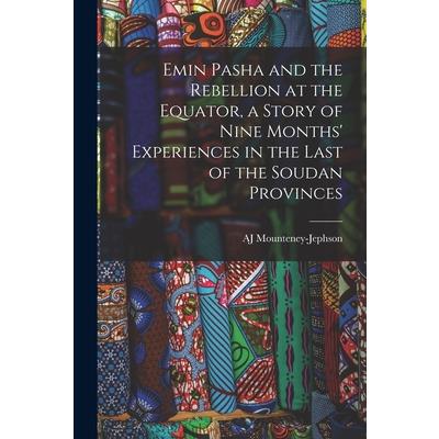 Emin Pasha and the Rebellion at the Equator, a Story of Nine Months’ Experiences in the Last of the Soudan Provinces