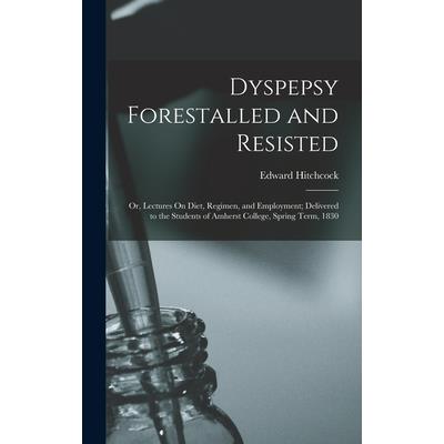Dyspepsy Forestalled and Resisted