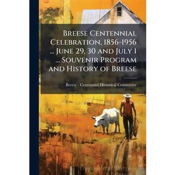 Breese Centennial Celebration, 1856-1956 ... June 29, 30 and July 1 ... Souvenir Program and History of Breese
