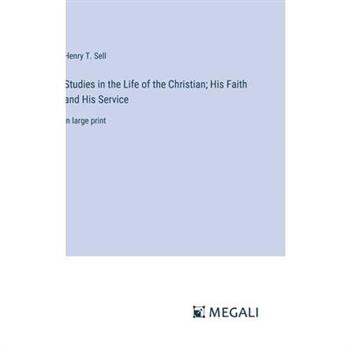 Studies in the Life of the Christian; His Faith and His Service