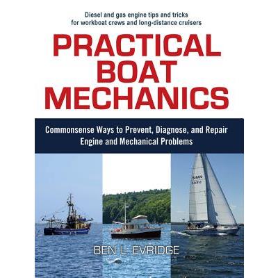 Practical Boat Mechanics: Commonsense Ways to Prevent, Diagnose, and Repair Engines and Mechanical Problems