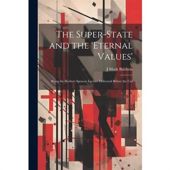 The Super-State and the 'Eternal Values'; Being the Herbert Spencer Lecture Delivered Before the Uni