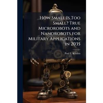 How Small Is Too Small? True Microrobots and Nanorobots for Military Applications in 2035