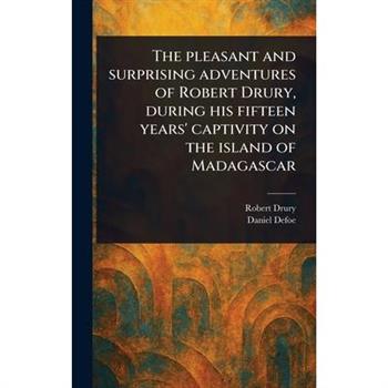 The Pleasant and Surprising Adventures of Robert Drury, During His Fifteen Years' Captivity on the Island of Madagascar