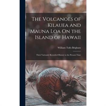 The Volcanoes of Kilauea and Mauna Loa On the Island of Hawaii