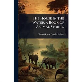 The House in the Water; a Book of Animal Stories