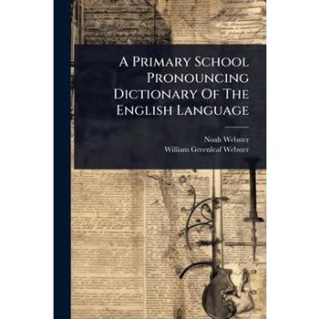 A Primary School Pronouncing Dictionary Of The English Language